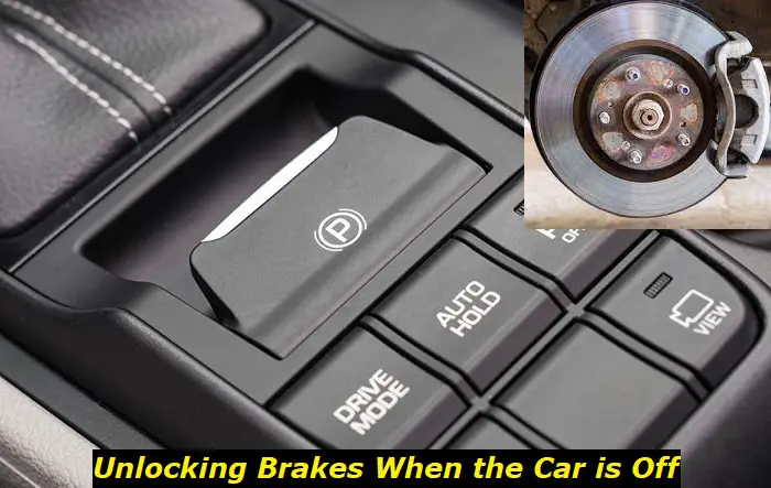 How to Unlock Brakes When Car is Off?